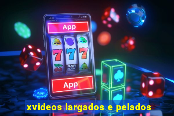 xvideos largados e pelados